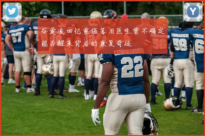 谷爱凌回忆重伤落泪医生曾不确定能否醒来背后的康复奇迹