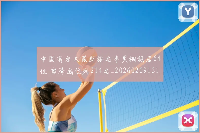 中国高尔夫最新排名李昊桐稳居64位 窦泽成位列214名_20260209131215